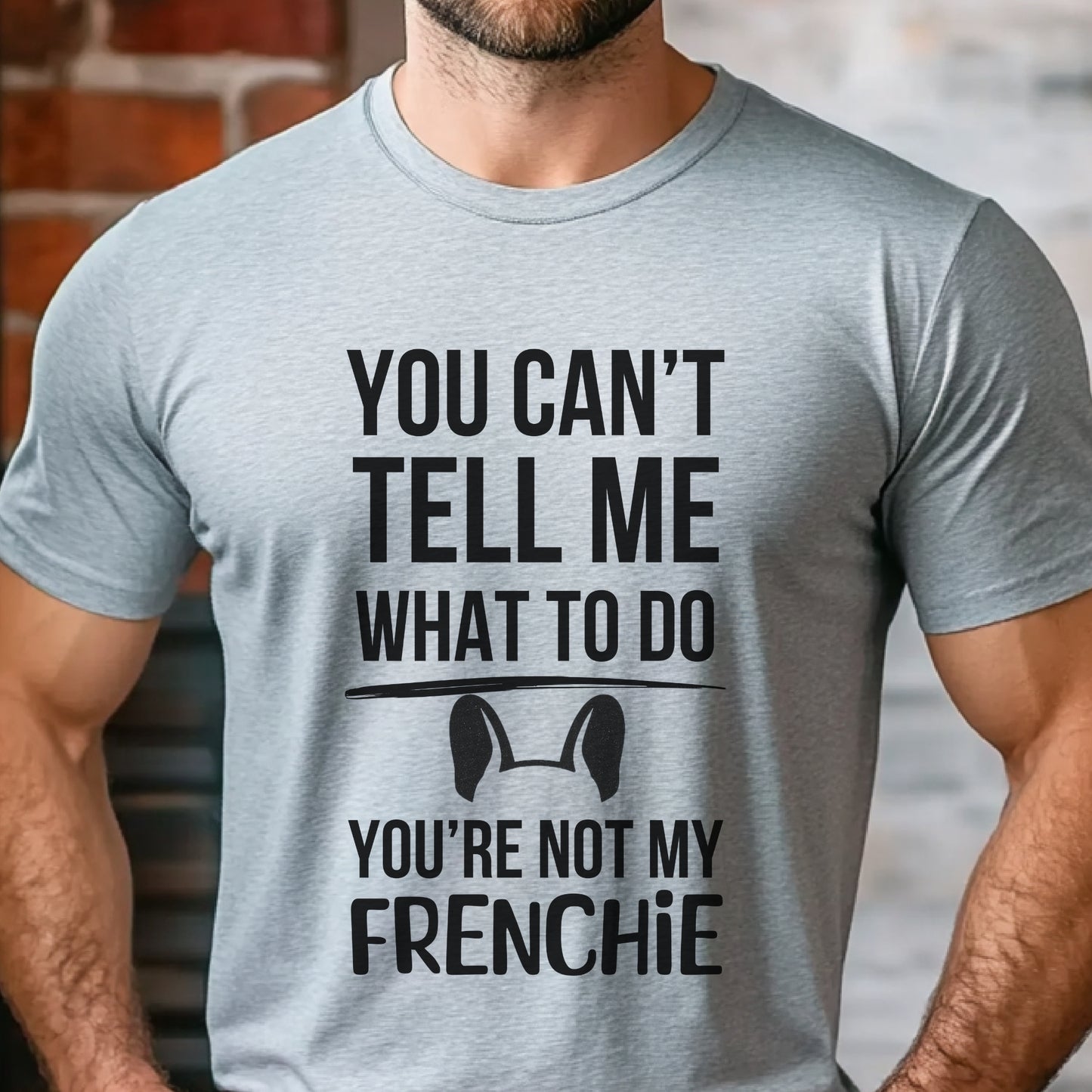 Grey t-shirt with white text reading “You can’t tell me what to do, you’re not my Frenchie” and a cartoon French Bulldog head outline.