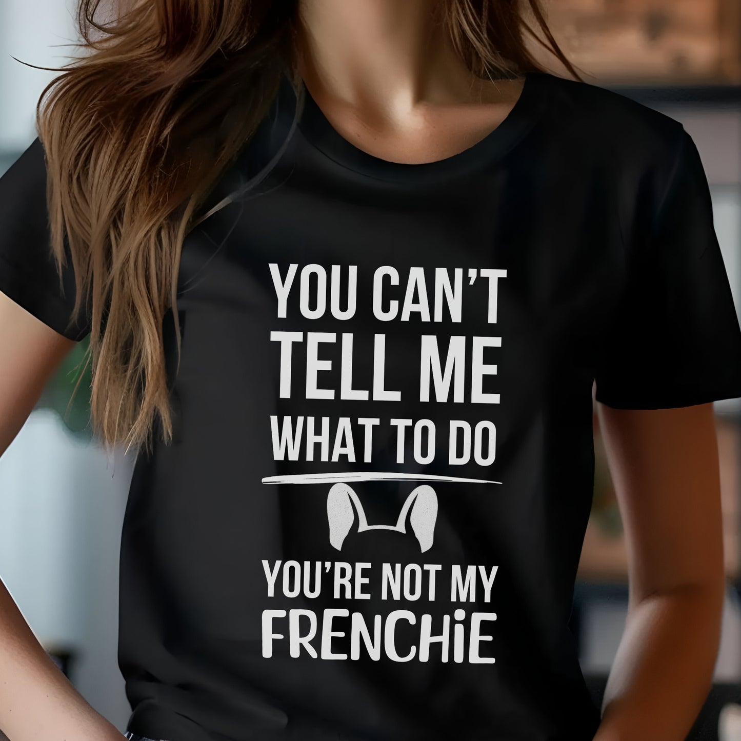 Black t-shirt with white text reading “You can’t tell me what to do, you’re not my Frenchie” and a cartoon French Bulldog head outline.