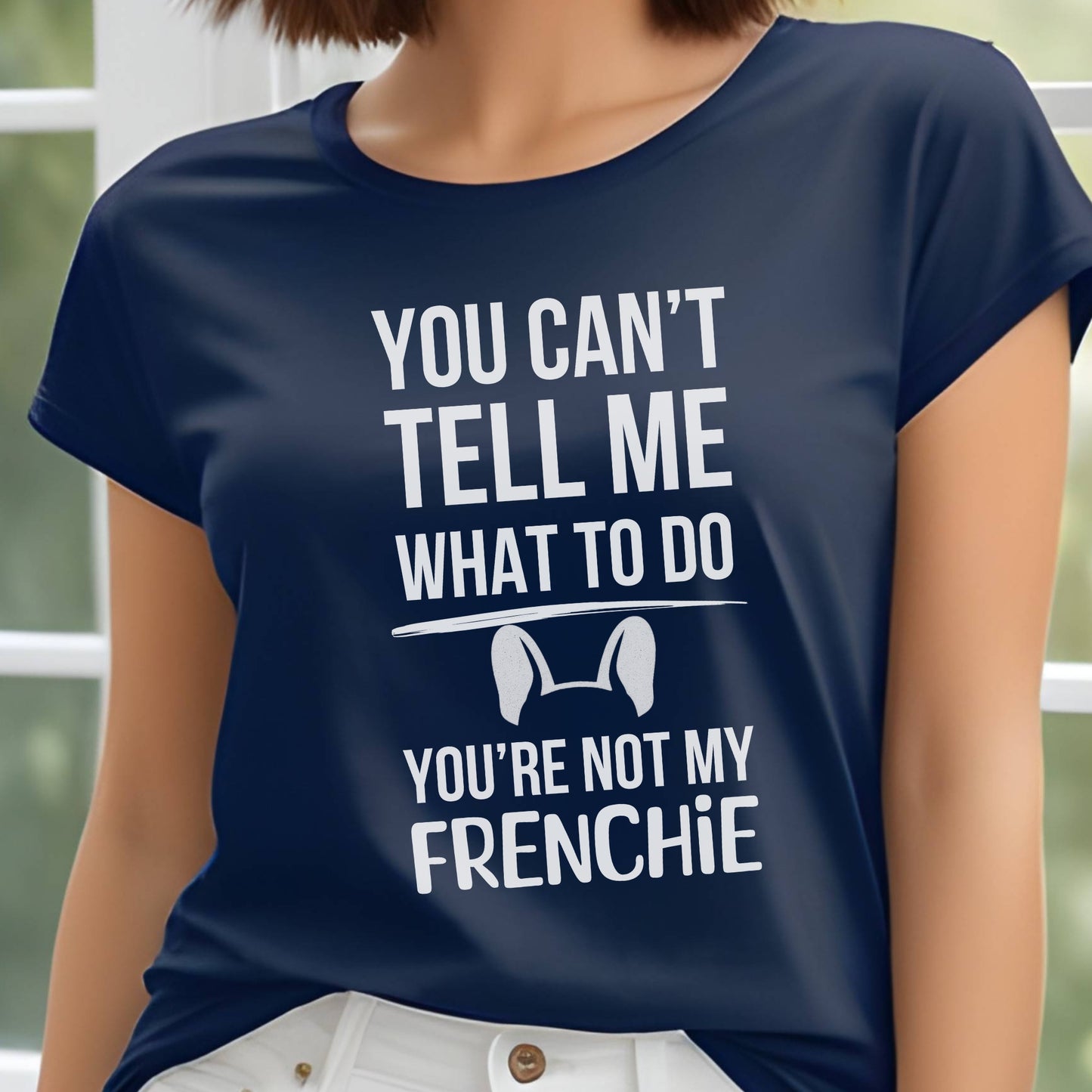 Navy blue t-shirt with white text reading “You can’t tell me what to do, you’re not my Frenchie” and a cartoon French Bulldog head outline.