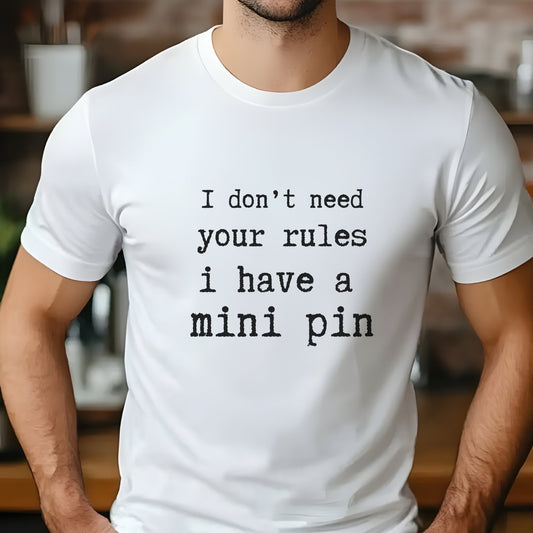 White unisex t-shirt with white text: "I don’t need your rules, I have a mini pin" centered on the chest