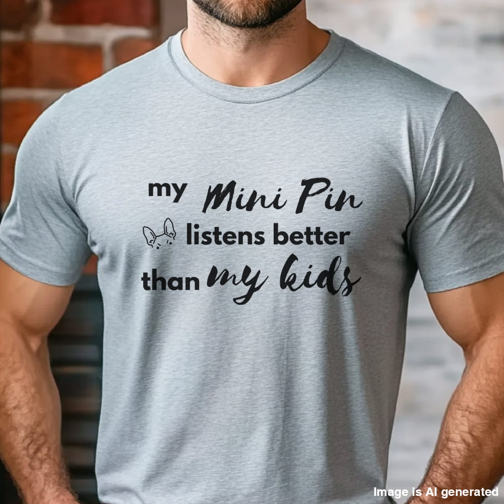 Grey unisex t-shirt with white text: "my Mini Pin listens better than my kids" and a small Miniature Pinscher face illustration
