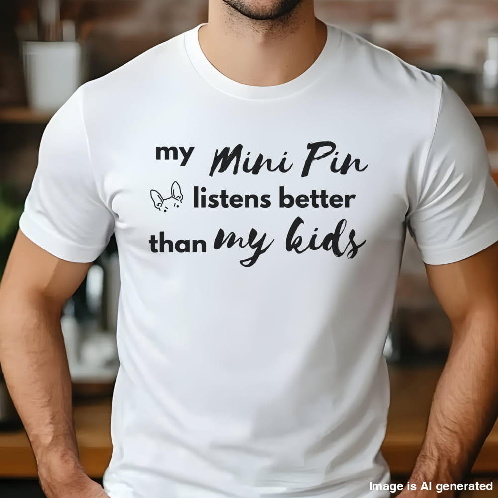 White unisex t-shirt with white text: "my Mini Pin listens better than my kids" and a small Miniature Pinscher face illustration