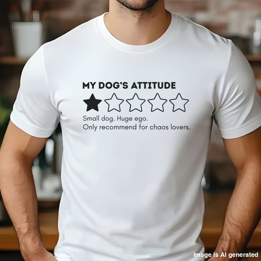 White t-shirt with “My Dog’s Attitude” 1-star review, funny quote about small dog with huge ego for chaos-loving pet owners