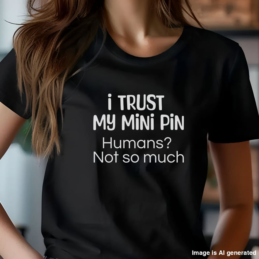 Funny Unisex Premium Tee I Trust My Mini Pin Dog Lover Gift - Black / S - T-SHIRTS