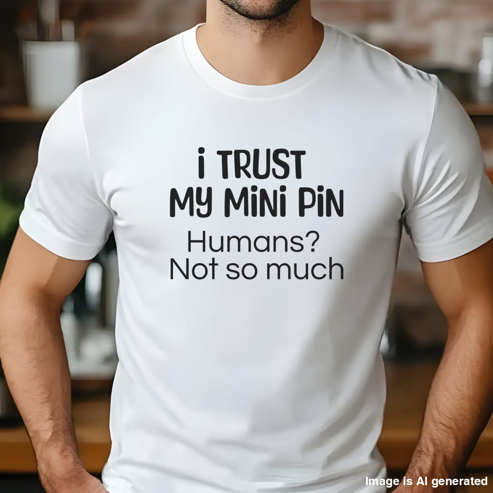 Funny Unisex Premium Tee I Trust My Mini Pin Dog Lover Gift - White / S - T-SHIRTS