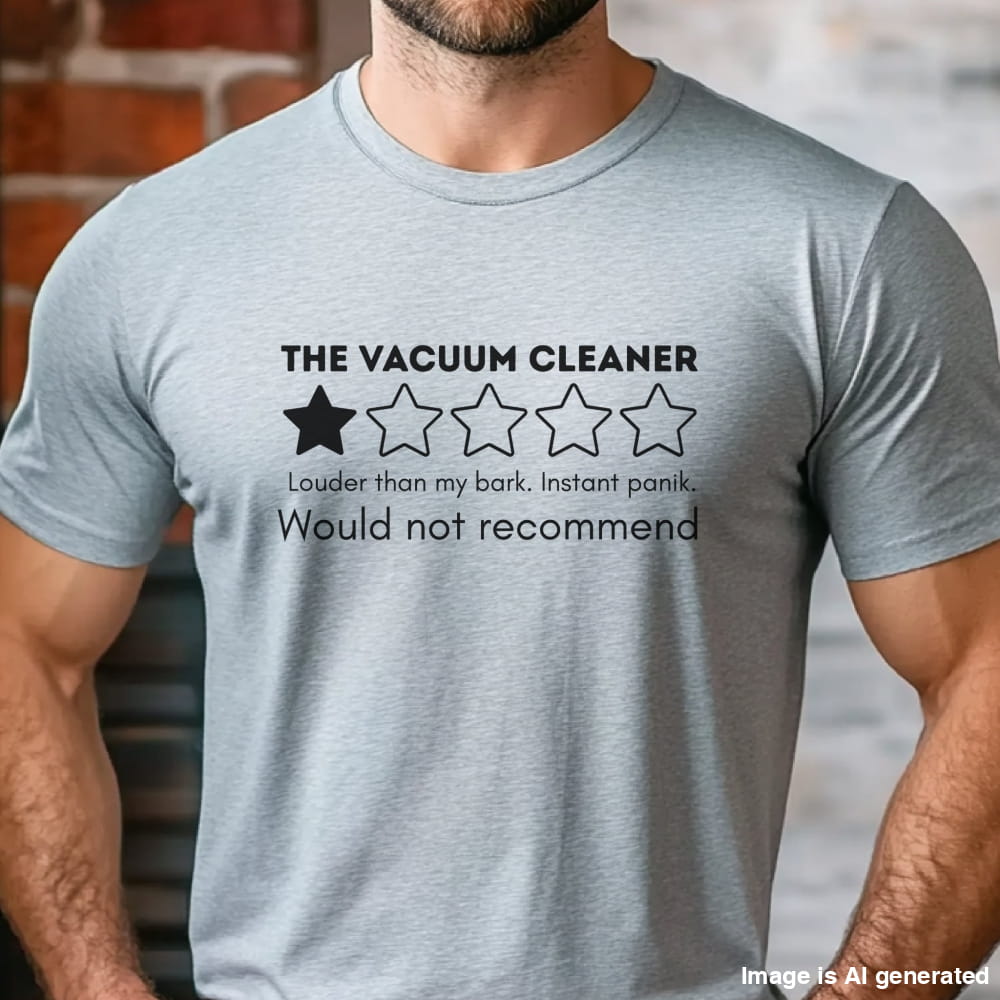 Grey t-shirt with “Vacuum Cleaner 1 Star Review” design, funny dog saying “Louder than my bark. Instant panic. Would not recommend.”