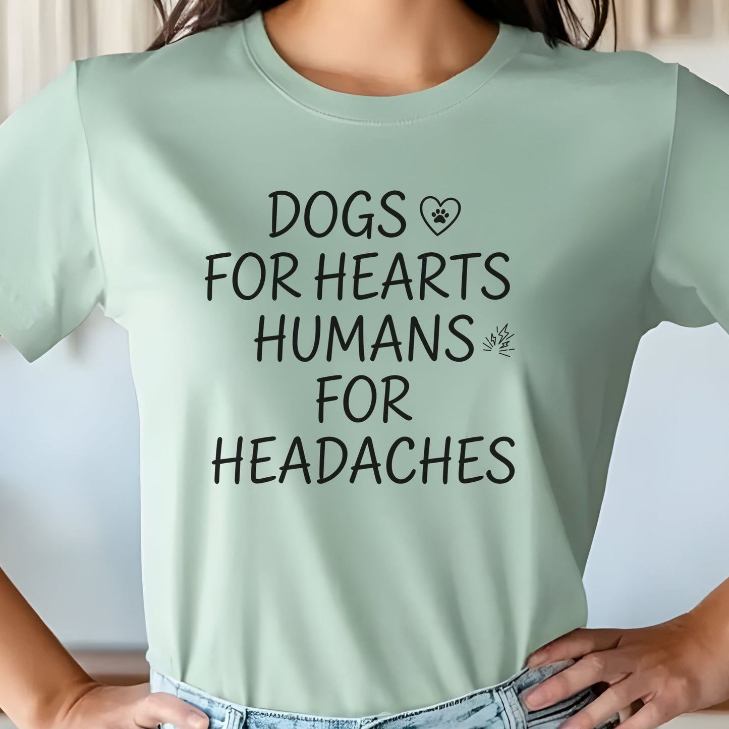 Light green t-shirt with text 'DOGS FOR HEARTS HUMANS FOR HEADACHES' worn by a person.
