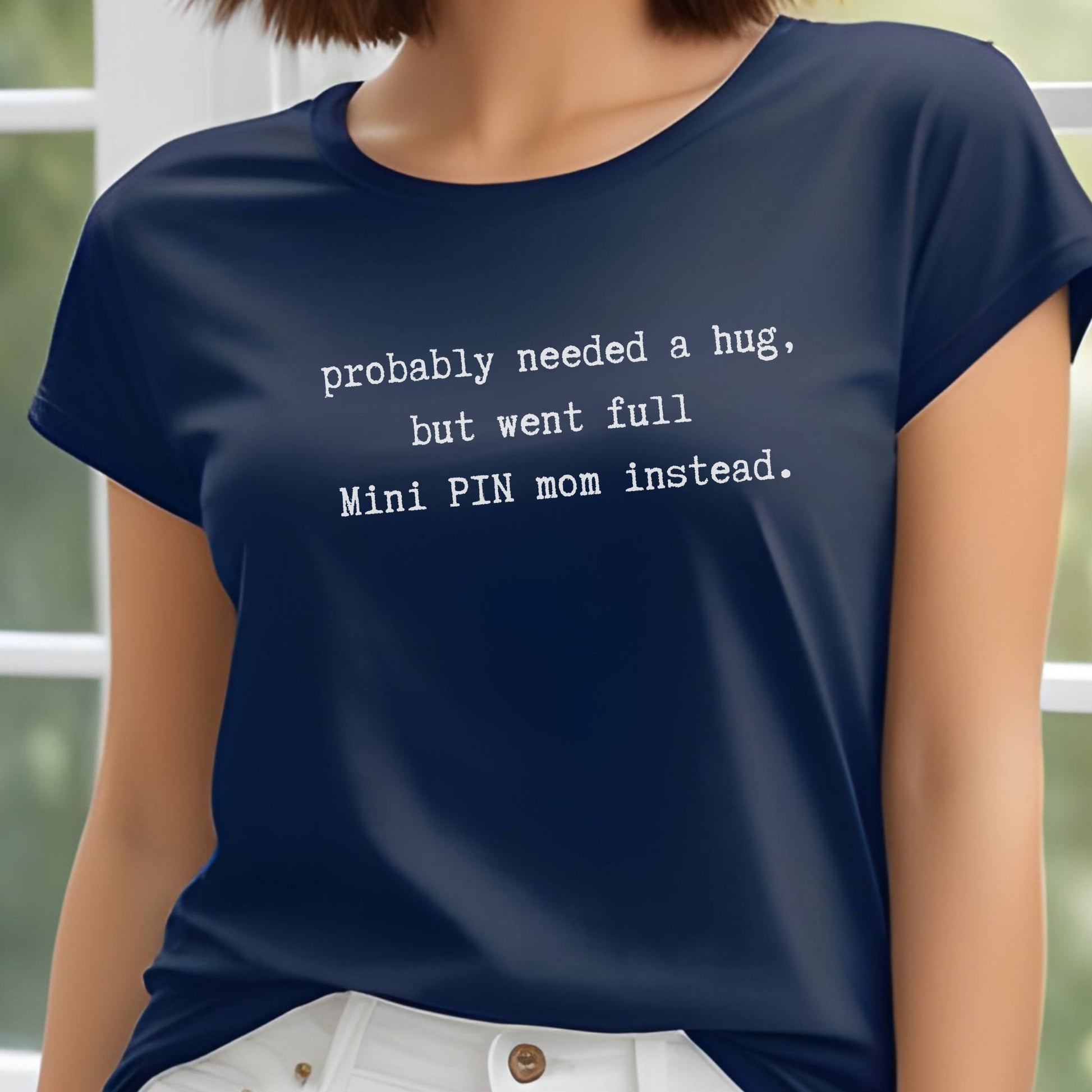 Navy unisex t-shirt with white text: "probably needed a hug, but went full Mini PIN mom instead." centered on the chest