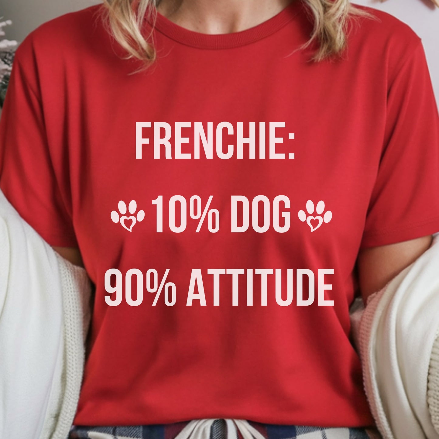 Red t-shirt with white text 'FRENCHIE: 10% DOG 90% ATTITUDE' worn by a person.